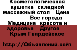 Косметологическая кушетка, складной массажный стол › Цена ­ 4 000 - Все города Медицина, красота и здоровье » Другое   . Крым,Гвардейское